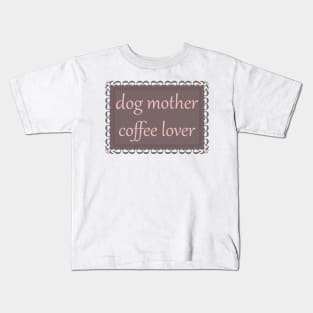 Dog Mother, Coffee Lover (Baby Pink) Kids T-Shirt